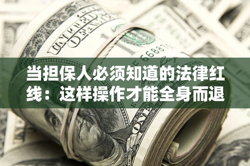 北京当担保人必须知道的法律红线：这样操作才能全身而退