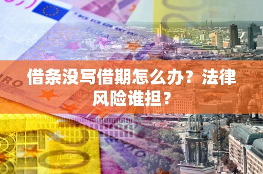 北京借条没写借期怎么办？法律风险谁担？